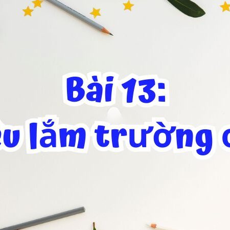 Bài 13: Yêu lắm trường ơi! – Tiếng Việt Lớp 2 Tập 1 Kết Nối Tri Thức