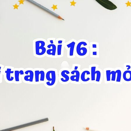 Bài 16: Khi trang sách mở ra – Tiếng Việt Lớp 2 Tập 1 Kết Nối Tri Thức