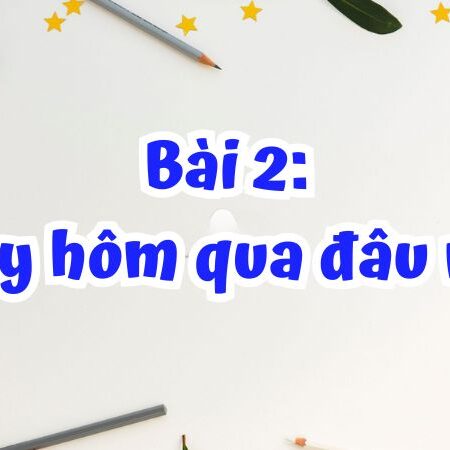 Bài 2: Ngày hôm qua đâu rồi? – Tiếng Việt Lớp 2 – Tập 1 Kết Nối Tri Thức