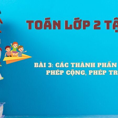 Bài 3: Các thành phần của phép cộng, phép trừ – Toán Lớp 2 Tập 1 Kết Nối Tri Thức