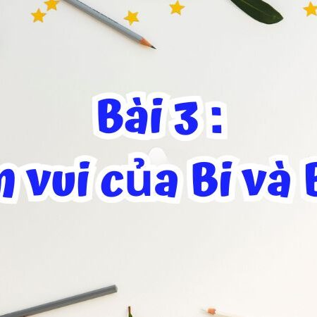 Bài 3: Niềm vui của Bi và Bống – Tiếng Việt Lớp 2 – Tập 1 Kết Nối Tri Thức