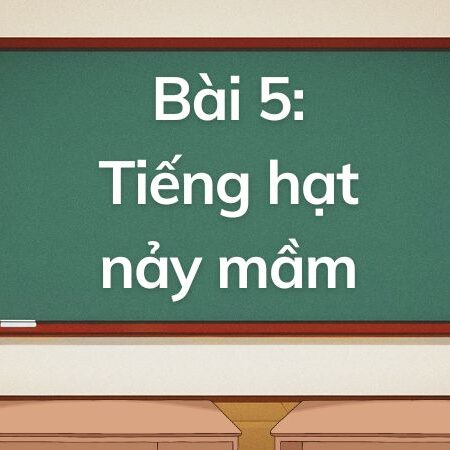 Bài 5: Tiếng hạt nảy mầm – Tiếng Việt Lớp 5 Tập 1 Kết Nối Tri Thức