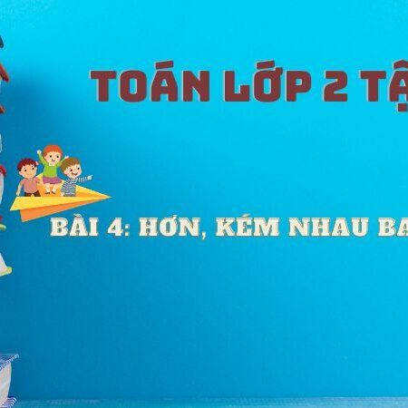 Bài 4: Hơn, kém nhau bao nhiêu – Toán Lớp 2 Tập 1 Kết Nối Tri Thức