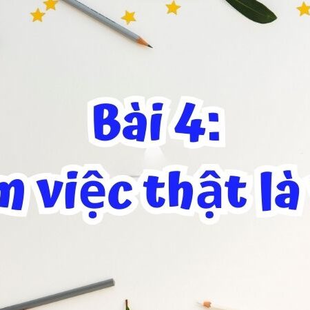 Bài 4: Làm việc thật là vui – Tiếng Việt Lớp 2 Tập 1 Kết Nối Tri Thức