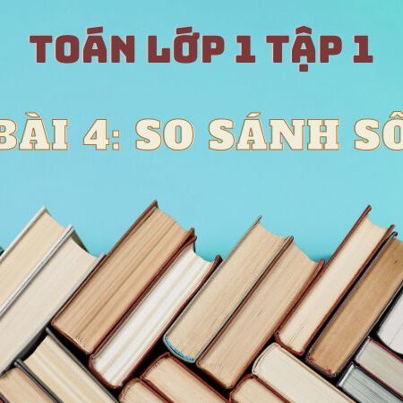 Bài 4: So sánh số – Toán Lớp 1 Tập 1 Kết Nối Tri Thức