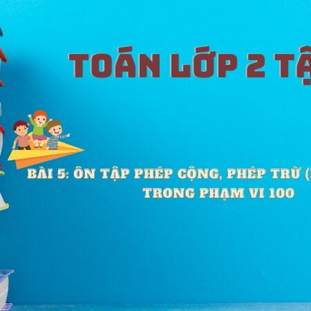 Bài 5: Ôn tập phép cộng, phép trừ (không nhớ) trong phạm vi 100 – Toán Lớp 2 Tập 1 Kết Nối Tri Thức