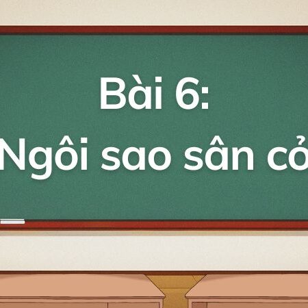 Bài 6: Ngôi sao sân cỏ – Tiếng Việt Lớp 5 Tập 1 Kết Nối Tri Thức