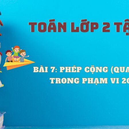 Bài 7: Phép cộng (qua 10) trong phạm vi 20 – Toán Lớp 2 Tập 1 Kết Nối Tri Thức