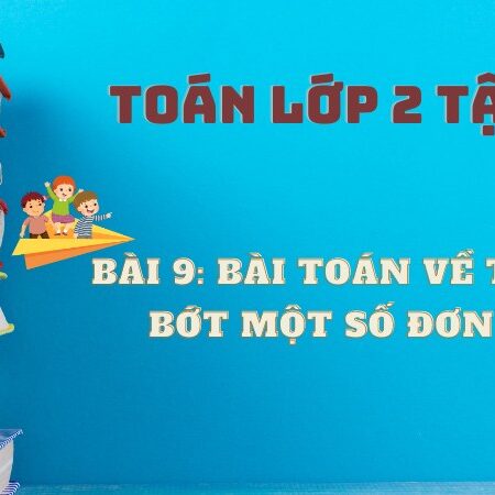 Bài 9: Bài toán về thêm, bớt một số đơn vị – Toán Lớp 2 Tập 1 Kết Nối Tri Thức