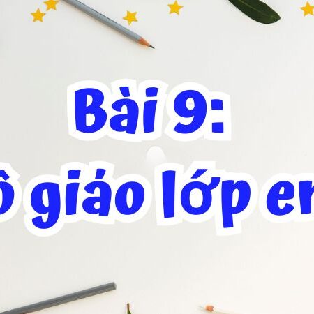 Bài 9: Cô giáo lớp em – Tiếng Việt Lớp 2 Tập 1 Kết Nối Tri Thức