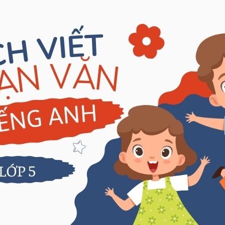 Cách viết đoạn văn tiếng Anh lớp 5 tự nhiên như người bản xứ