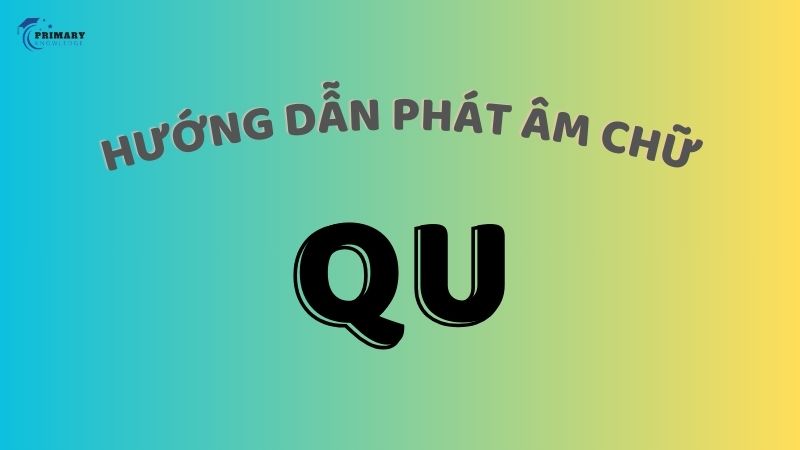 Hướng dẫn phát âm chữ qu chuẩn trong tiếng Việt 