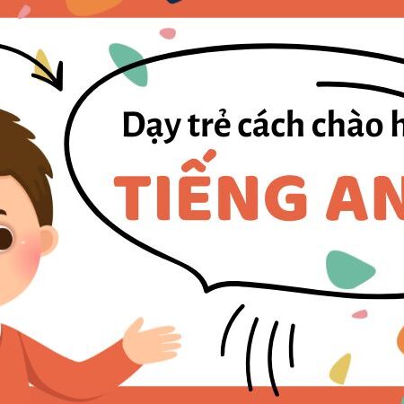 +10 cách chào hỏi bằng tiếng Anh cho trẻ em tự tin giao tiếp