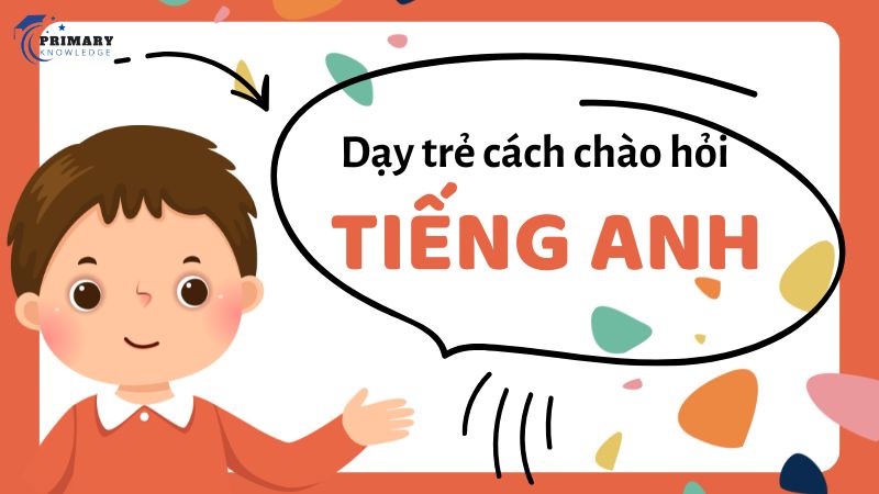 Mẫu hội thoại về cách chào hỏi bằng tiếng Anh cho trẻ em