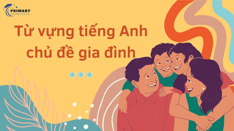  Một số từ vựng tiếng Anh chủ đề gia đình khác