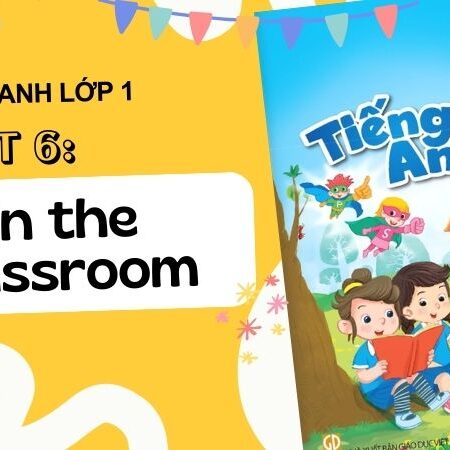 Unit 6: In the classroom | Tiếng Anh lớp 1 Kết Nối Tri Thức