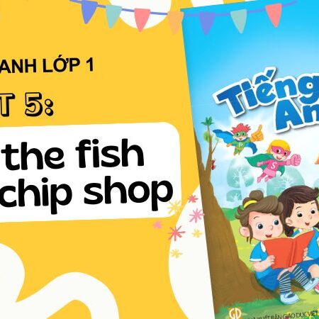 Unit 5: At the fish and chip shop | Tiếng Anh lớp 1 – KNTT