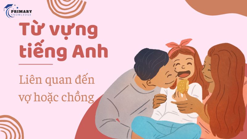 Từ vựng liên quan đến vợ hoặc chồng bằng tiếng Anh