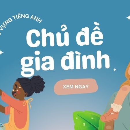 Giúp bé yêu thành thạo từ vựng tiếng Anh chủ đề gia đình