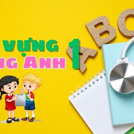 Từ Vựng Tiếng Anh Lớp 1: Nền Tảng Cho Bé Chinh Phục Thế Giới