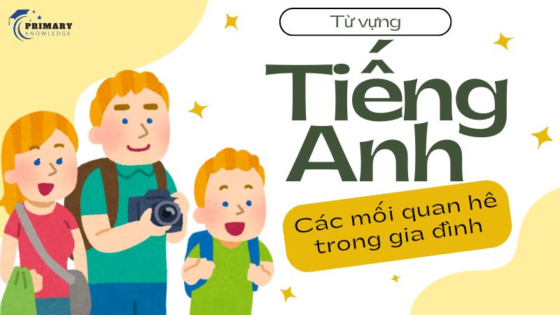  Từ vựng về các mối quan hệ trong gia đình bằng tiếng Anh