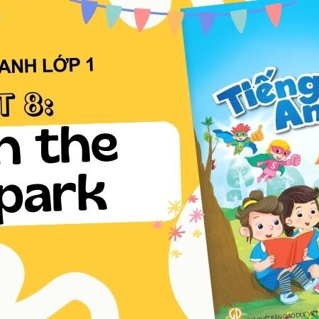 Unit 8: In the park | Tiếng Anh lớp 1 Kết Nối Tri Thức