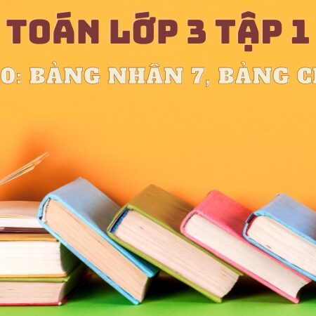 Bài 10: Bảng nhân 7, bảng chia 7 – Toán Lớp 3 Tập 1 Kết Nối Tri Thức