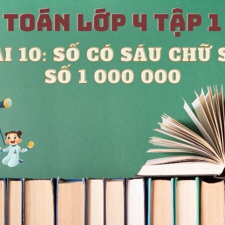 Bài 10: Số có sáu chữ số. Số 1 000 000 – Toán Lớp 4 Tập 1 KNTT