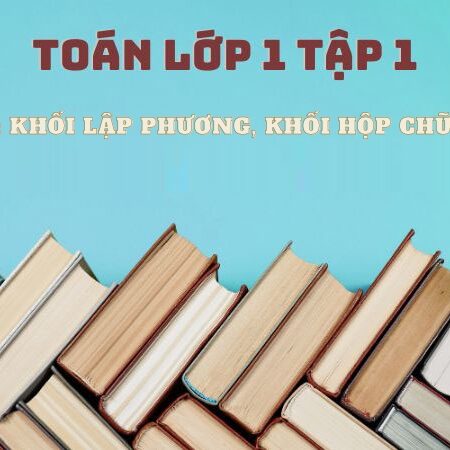 Bài 14: Khối lập phương, khối hộp chữ nhật – Toán Lớp 1 Tập 1 Kết Nối Tri Thức