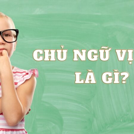 Chủ ngữ vị ngữ là gì? Bí quyết giúp bé học chủ ngữ vị ngữ hiệu quả nhất