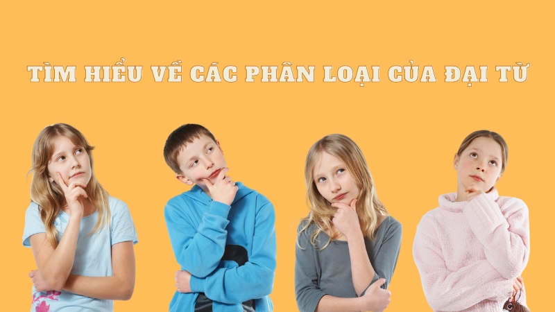 Tìm hiểu về các phân loại của đại từ