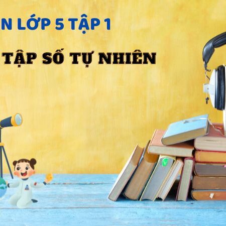 Bài 1: Ôn tập số tự nhiên – Toán Lớp 5 Tập 1 Kết Nối Tri Thức