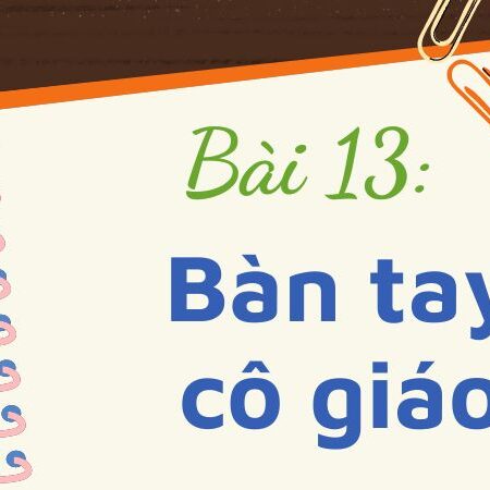 Bài 13: Bàn tay cô giáo – Tiếng Việt Lớp 3 Tập 1 Kết Nối Tri Thức