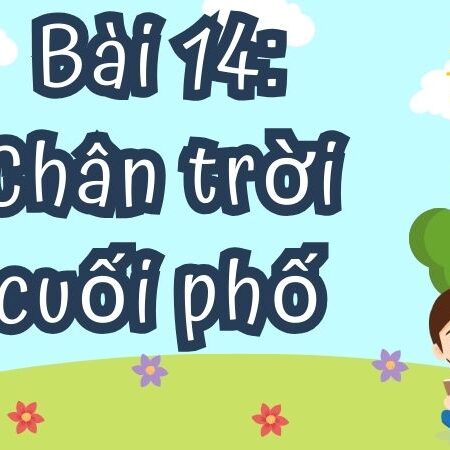 Bài 14: Chân trời cuối phố – Tiếng Việt Lớp 4 Tập 1 Kết Nối Tri Thức