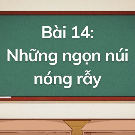 Bài 14: Những ngọn núi nóng rẫy – Tiếng Việt Lớp 5 Tập 1 Kết Nối Tri Thức