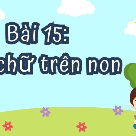 Bài 15: Gặt chữ trên non – Tiếng Việt Lớp 4 Tập 1 Kết Nối Tri Thức