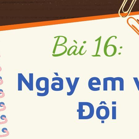 Bài 16: Ngày em vào Đội – Tiếng Việt Lớp 3 Tập 1 Kết Nối Tri Thức