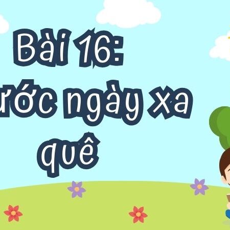 Bài 16: Trước ngày xa quê – Tiếng Việt Lớp 4 Tập 1 Kết Nối Tri Thức