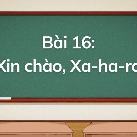 Bài 16: Xin chào, Xa-ha-ra – Tiếng Việt Lớp 5 Tập 1 Kết Nối Tri Thức