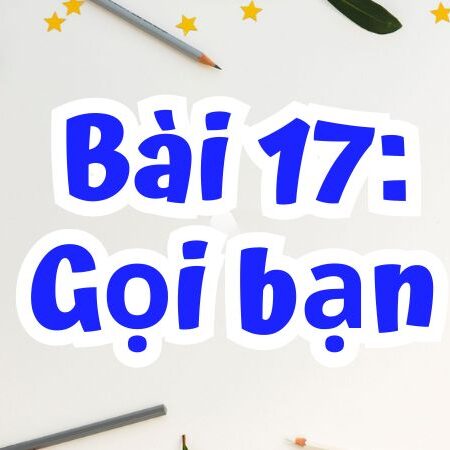 Bài 17: Gọi bạn – Tiếng Việt Lớp 2 Tập 1 Kết Nối Tri Thức