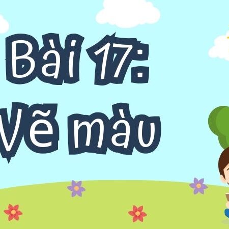 Bài 17: Vẽ màu – Tiếng Việt Lớp 4 Tập 1 Kết Nối Tri Thức