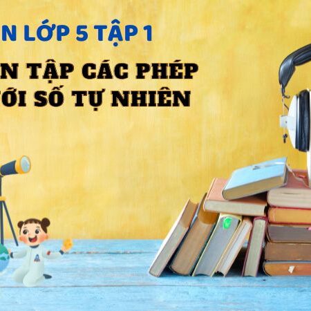 Bài 2: Ôn tập các phép tính với số tự nhiên – Toán Lớp 5 Tập 1 Kết Nối Tri Thức