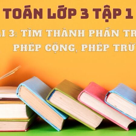 Bài 3: Tìm thành phần trong phép cộng, phép trừ – Toán Lớp 3 Tập 1 Kết Nối Tri Thức