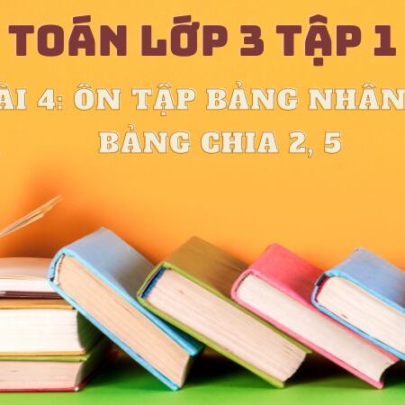 Bài 4: Ôn tập bảng nhân 2; 5, bảng chia 2; 5 – Toán Lớp 3 Tập 1 Kết Nối Tri Thức