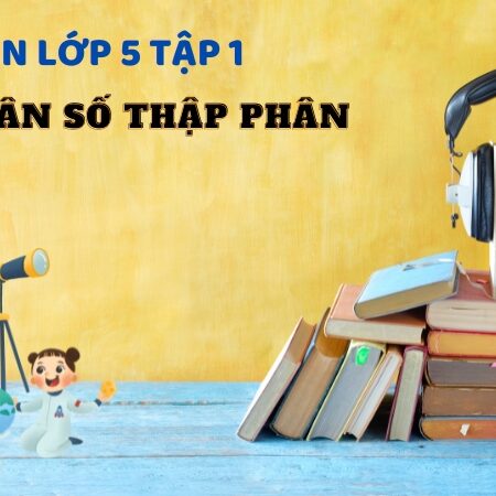 Bài 4: Phân số thập phân – Toán Lớp 5 Tập 1 Kết Nối Tri Thức