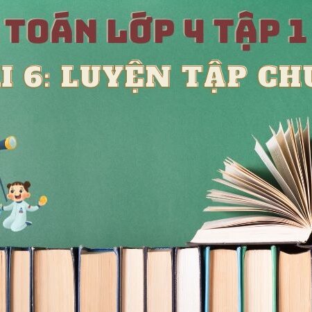 Bài 6: Luyện tập chung – Toán Lớp 4 Tập 1 Kết Nối Tri Thức