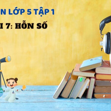 Bài 7: Hỗn số – Toán Lớp 5 Tập 1 Kết Nối Tri Thức