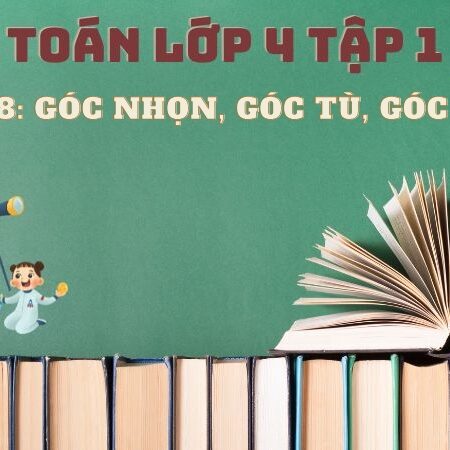 Bài 8: Góc nhọn, góc tù, góc bẹt – Toán Lớp 4 Tập 1 Kết Nối Tri Thức