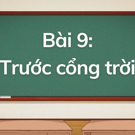 Bài 9: Trước cổng trời – Tiếng Việt Lớp 5 Tập 1 Kết Nối Tri Thức