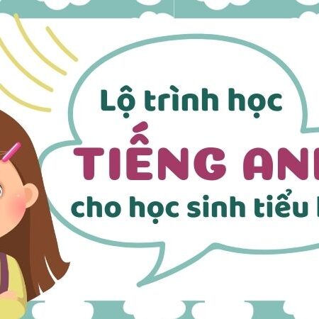 Bật mí lộ trình học tiếng Anh cho học sinh tiểu học hiệu quả